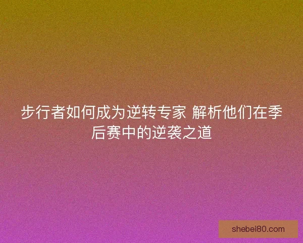 步行者如何成为逆转专家 解析他们在季后赛中的逆袭之道