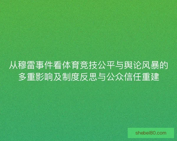 从穆雷事件看体育竞技公平与舆论风暴的多重影响及制度反思与公众信任重建 从穆雷事件看体育竞技公平与舆论风暴的多重影响及制度反思与公众信任重建